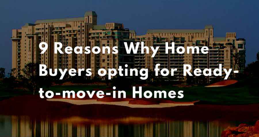 9 Reasons Why Home Buyers opting for Ready-to-move-in Homes Update